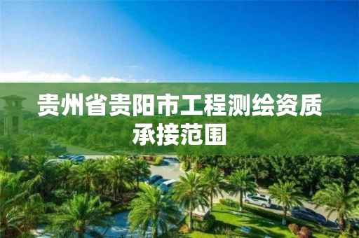 贵州省贵阳市工程测绘资质承接范围