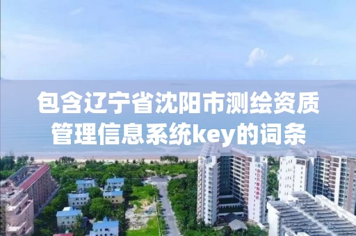 包含辽宁省沈阳市测绘资质管理信息系统key的词条 包含辽宁省沈阳市测绘资质管理信息系统key的词条