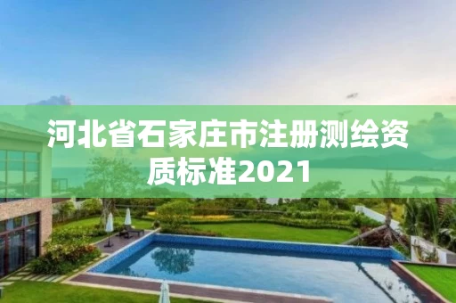河北省石家庄市注册测绘资质标准2021