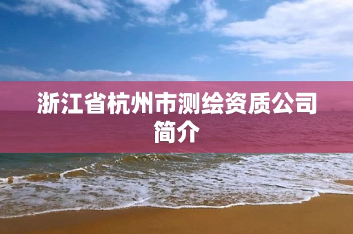 浙江省杭州市测绘资质公司简介