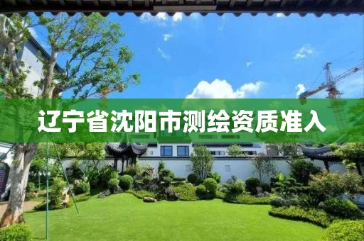 辽宁省沈阳市测绘资质准入