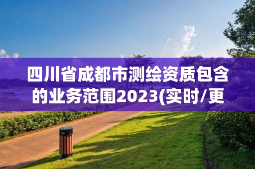 四川省成都市测绘资质包含的业务范围2023(实时/更新中)