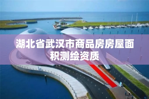 湖北省武汉市商品房房屋面积测绘资质