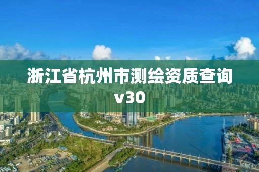 浙江省杭州市测绘资质查询v30