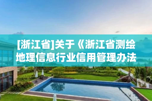 [浙江省]关于《浙江省测绘地理信息行业信用管理办法》的修订说明