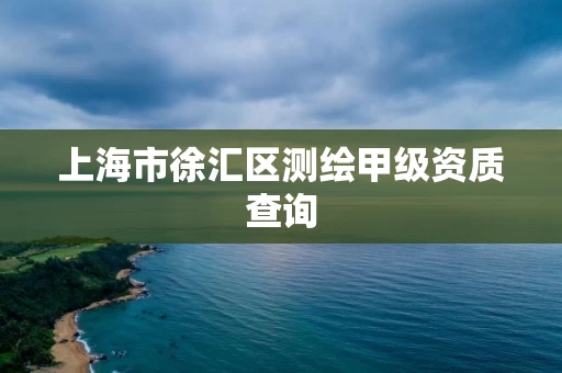 上海市徐汇区测绘甲级资质查询