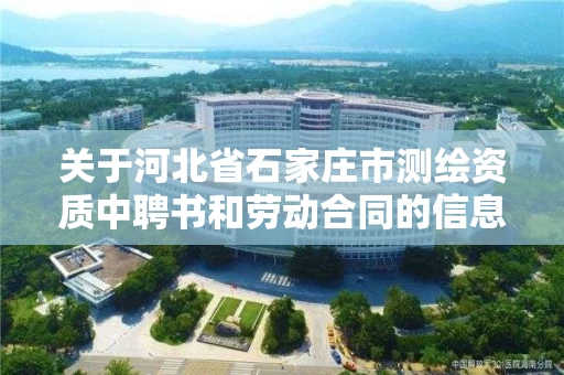 关于河北省石家庄市测绘资质中聘书和劳动合同的信息