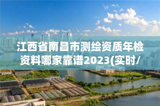 江西省南昌市测绘资质年检资料哪家靠谱2023(实时/更新中)