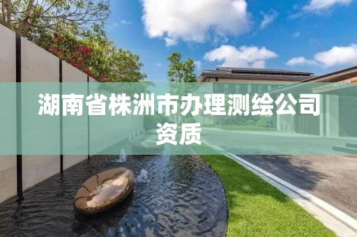 湖南省株洲市办理测绘公司资质