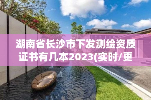 湖南省长沙市下发测绘资质证书有几本2023(实时/更新中)