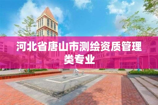 河北省唐山市测绘资质管理类专业