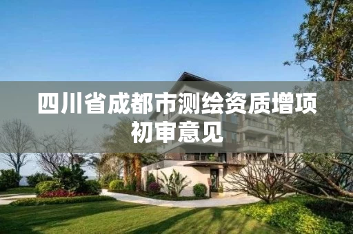 四川省成都市测绘资质增项初审意见