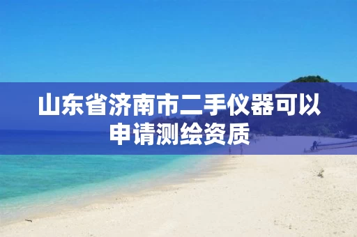 山东省济南市二手仪器可以申请测绘资质