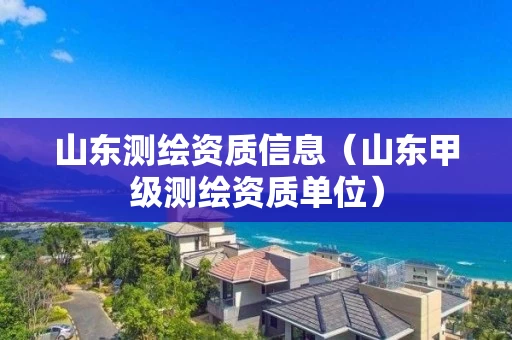山东测绘资质信息（山东甲级测绘资质单位）