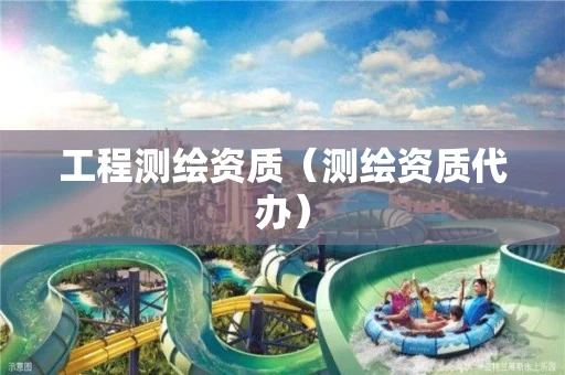 工程测绘资质（测绘资质代办）