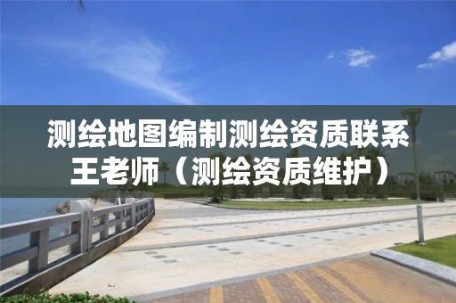 测绘地图编制测绘资质联系王老师（测绘资质维护）