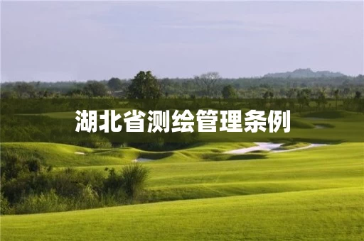 湖北省测绘管理条例 湖北省测绘管理条例