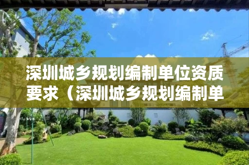 深圳城乡规划编制单位资质要求（深圳城乡规划编制单位资质要求是什么）