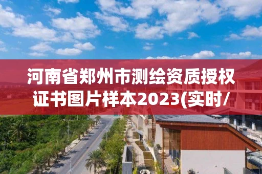 河南省郑州市测绘资质授权证书图片样本2023(实时/更新中)