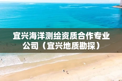 宜兴海洋测绘资质合作专业公司（宜兴地质勘探）