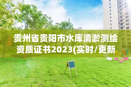 贵州省贵阳市水库清淤测绘资质证书2023(实时/更新中)