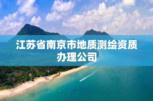 江苏省南京市地质测绘资质办理公司