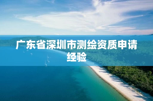 广东省深圳市测绘资质申请经验