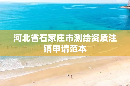 河北省石家庄市测绘资质注销申请范本