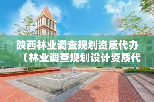 陕西林业调查规划资质代办（林业调查规划设计资质代办）