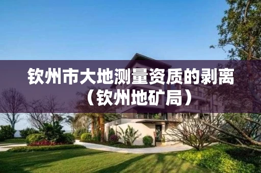 钦州市大地测量资质的剥离（钦州地矿局）