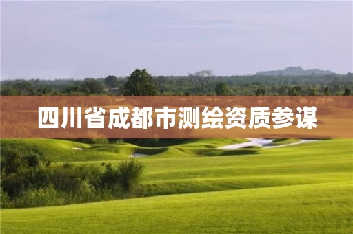 四川省成都市测绘资质参谋 四川省成都市测绘资质参谋