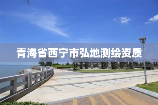 青海省西宁市弘地测绘资质 青海省西宁市弘地测绘资质