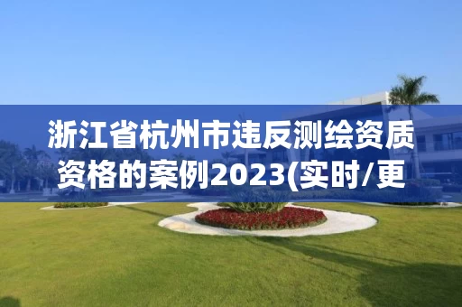 浙江省杭州市违反测绘资质资格的案例2023(实时/更新中)