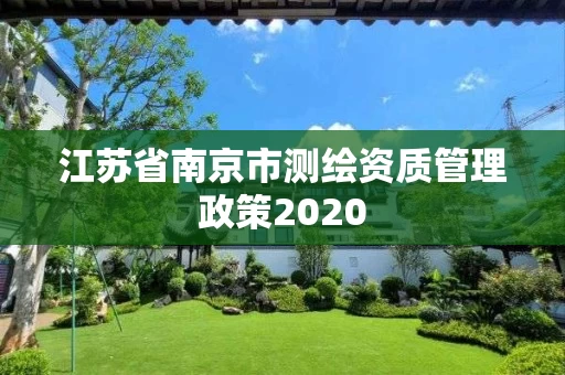 江苏省南京市测绘资质管理政策2020