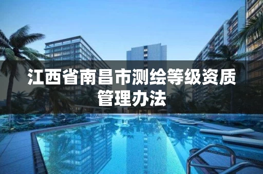 江西省南昌市测绘等级资质管理办法