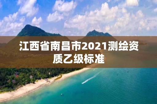 江西省南昌市2021测绘资质乙级标准
