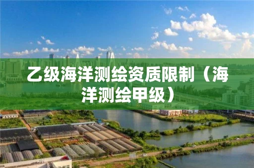 乙级海洋测绘资质限制（海洋测绘甲级）