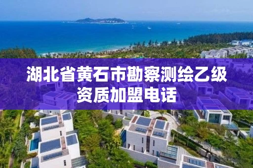 湖北省黄石市勘察测绘乙级资质加盟电话