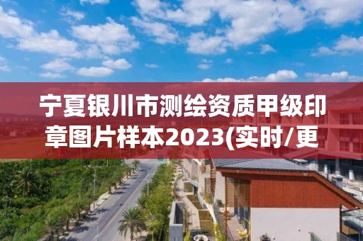 宁夏银川市测绘资质甲级印章图片样本2023(实时/更新中)