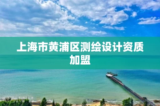 上海市黄浦区测绘设计资质加盟