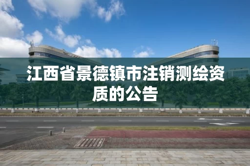 江西省景德镇市注销测绘资质的公告