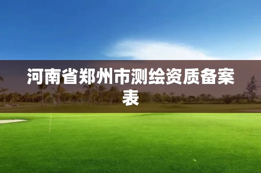 河南省郑州市测绘资质备案表
