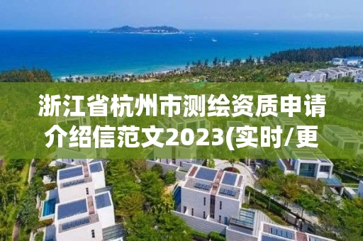 浙江省杭州市测绘资质申请介绍信范文2023(实时/更新中)