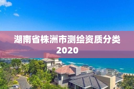 湖南省株洲市测绘资质分类2020