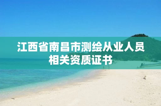 江西省南昌市测绘从业人员相关资质证书