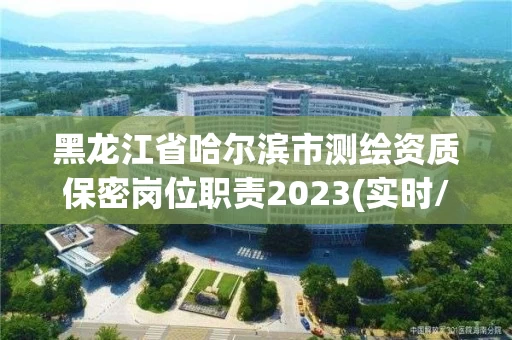 黑龙江省哈尔滨市测绘资质保密岗位职责2023(实时/更新中)