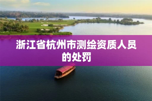 浙江省杭州市测绘资质人员的处罚