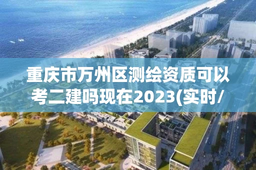 重庆市万州区测绘资质可以考二建吗现在2023(实时/更新中) 重庆市万州区测绘资质可以考二建吗现在2023(实时/更新中)