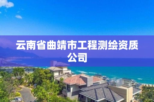 云南省曲靖市工程测绘资质公司