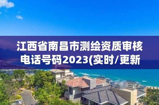 江西省南昌市测绘资质审核电话号码2023(实时/更新中)